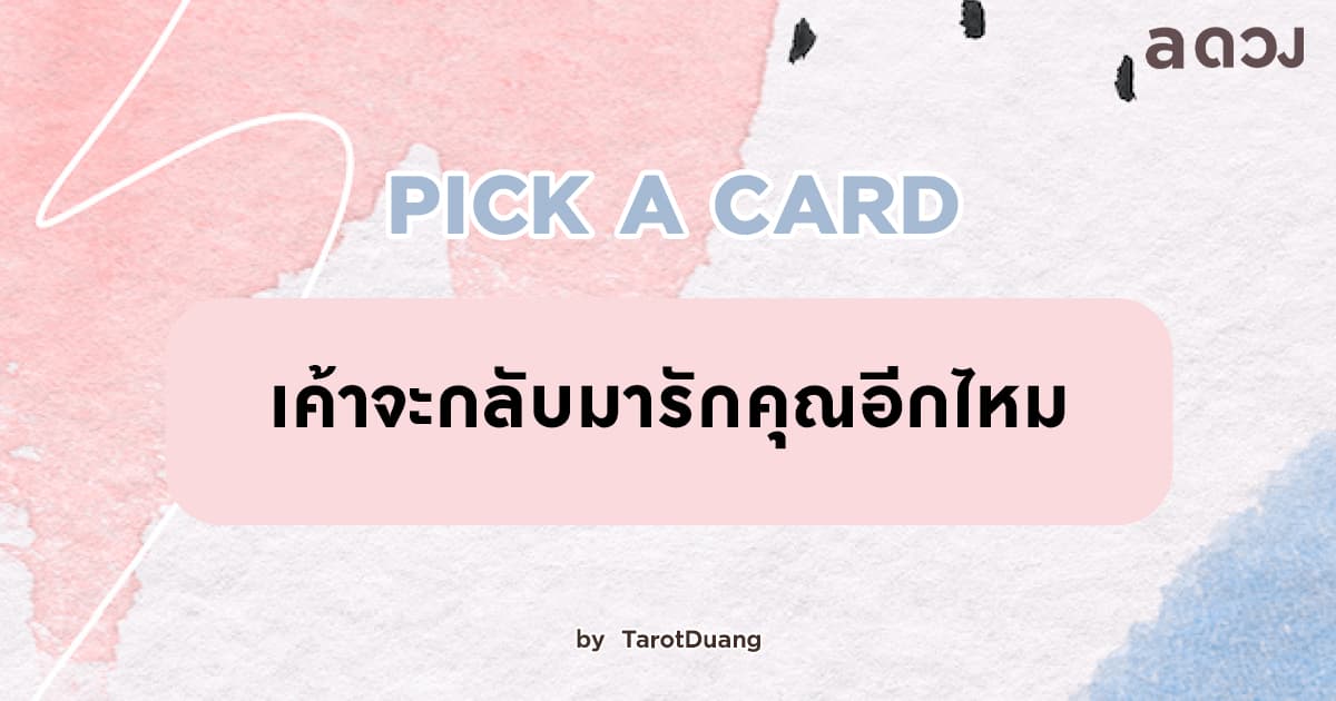 Pick A Card: เค้าจะกลับมารักคุณอีกไหม