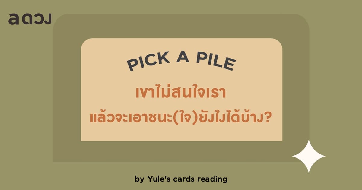 Pick a Pile เขาไม่สนใจเรา แล้วจะเอาชนะ(ใจ)ยังไงได้บ้าง?