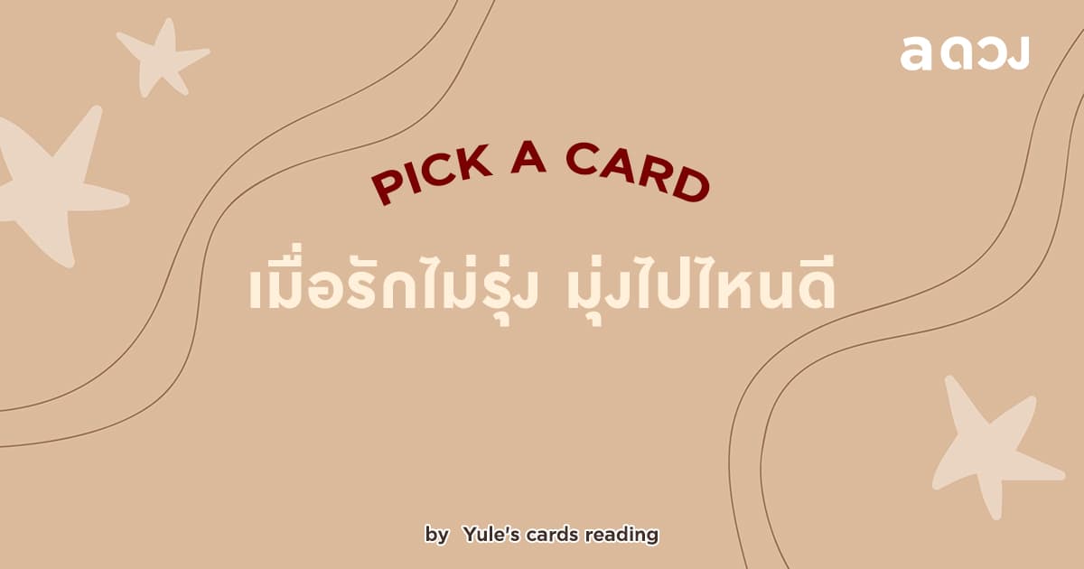 Pick a Card - เมื่อรักไม่รุ่ง มุ่งไปไหนดี