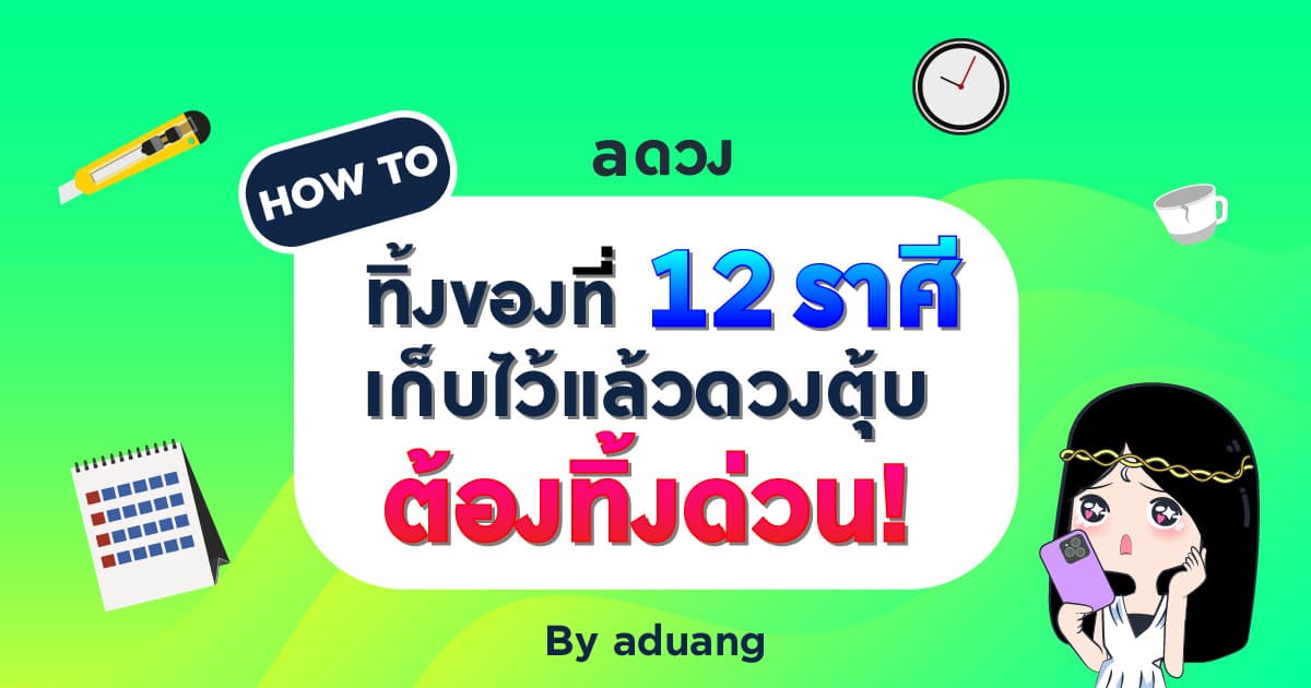 HOW TO ทิ้ง ของที่ 12 ราศี เก็บไว้แล้วดวงตุ้บ ต้องทิ้งด่วน! by aduang