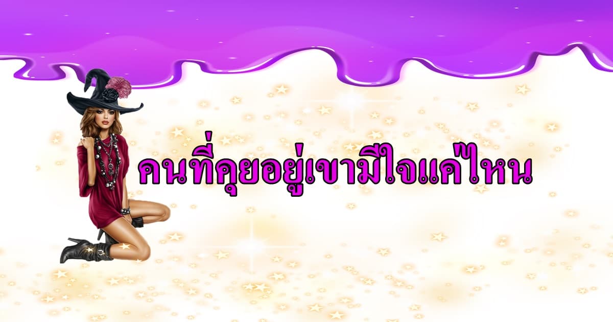 Pick a Card คนที่คุยอยู่เขามีใจแค่ไหน